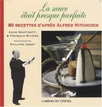 LA SAUCE ÉTAIT PRESQUE PARFAITE. 80 recettes d'après Alfred Hitchcock