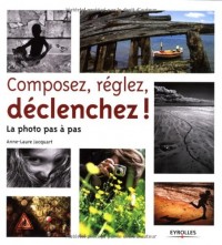 Composez, réglez, déclenchez! La photo pas à pas