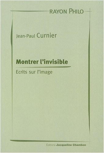 Montrer l'invisible : Ecrits sur l'image