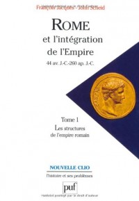 Rome et l'intégration de l'Empire (44 av. J.-C.260 ap. J.-C.). Tome 1