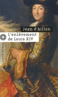 L'enlèvement de Louis XIV : Précéde de Le Disparu des chartreux