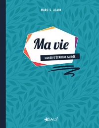 Ma Vie : Cahier d'Écriture Guidee