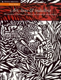 Art, luxe & industrie : Bianchini Férier, un siècle de soieries lyonnaises 1888-1992