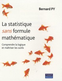 La Statistique sans formule mathématique: Comprendre la logique et maîtriser les outils