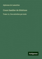 Cours familier de littérture: Tome 15, Une entretien par mois