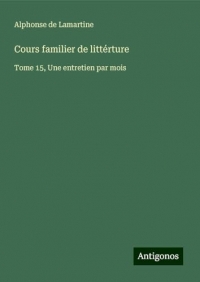 Cours familier de littérture: Tome 15, Une entretien par mois