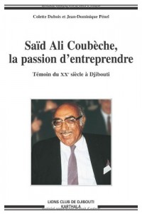 Saïd Ali Coubèche, la passion d'entreprendre : Témoin du XXe siècle à Djibouti