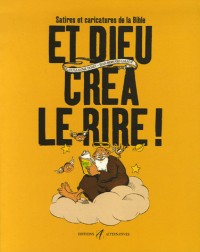 Et Dieu créa le rire !: Satires et caricatures de la Bible