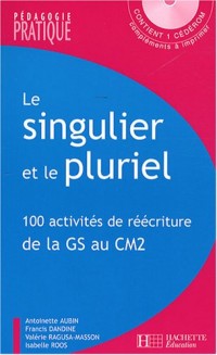 Le singulier et le pluriel : 100 activités de réécriture de la Grande Section au CM2 (1Cédérom)