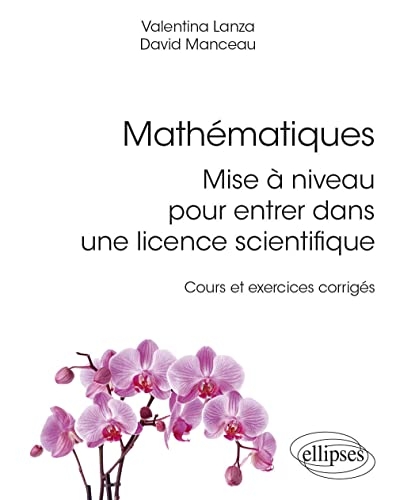 Mathématiques: Mise à niveau pour entrer dans une licence scientifique - Cours et exercices corrigés