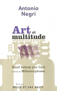Art et multitude : Neuf lettres sur l'art suivies de Métamorphoses : art et travail immatériel