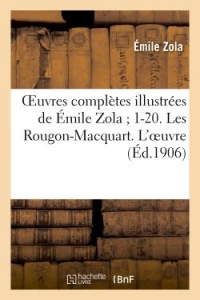 Oeuvres complètes illustrées de Émile Zola 1-20. Les Rougon-Macquart. L'oeuvre