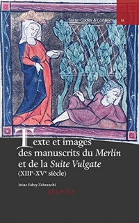 Texte et images des manuscrits du Merlin et de la Suite Vulgate (XIIIe-XVe siècle)