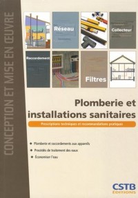 Plomberie et installations sanitaires: Prescriptions techniques et recommandations pratiques.  Plombrerie et raccordements aux appareils. Procédés de traitement des eaux. Economiser l'eau.