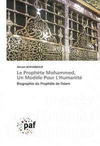 Le Prophète Mohammed, Un Modèle Pour L'Humanité: Biographie du Prophète de l'Islam