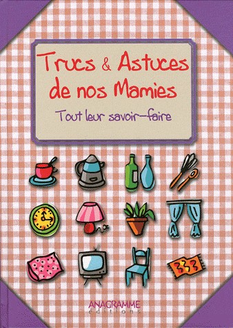 Trucs et Astuces de Nos Mamies Tout Leur Savoir-Faire