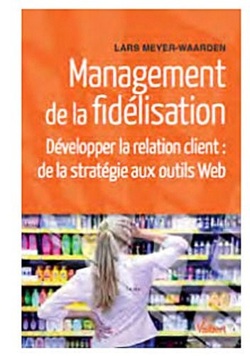Management de la fidélisation : Développer la relation client : de la stratégie aux technologies numériques