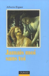 Jamais moi sans toi - Psychanalyse des liens intersubjectifs