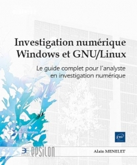 Investigation numérique Windows et GNU/Linux - Le guide complet pour l'analyste en investigation numérique