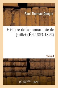 Histoire de la monarchie de Juillet. Tome 4 (Éd.1883-1892)