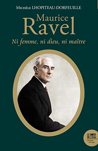 Maurice Ravel (1875-1937): Ni femme ni Dieu ni maître