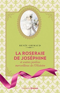 La Roseraie de Joséphine et autres jardins merveilleux de l'Histoire