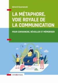 La métaphore, voie royale de la communication - 2e éd.: Pour convaincre, réveiller et mémoriser