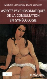 Aspects psychosomatiques de la consultation en gynécologie (Ancien prix éditeur : 39 euros)