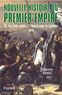 Nouvelle histoire du Premier Empire, tome 4: Les Cent-Jours : 1815
