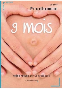 Neuf mois... : Idées reçues sur la grossesse