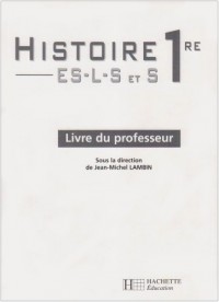 Histoire 1re ES-L-S et S : Livre du professeur