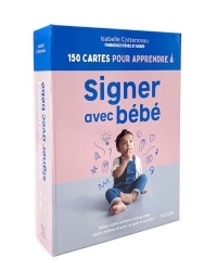 150 cartes pour apprendre à signer avec bébé: Aidez votre enfant à s'exprimer avant même d'avoir acquis la parole !