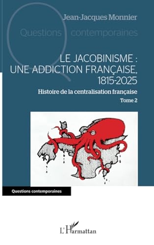 Le jacobinisme : Une addiction française, 1815-2025: Histoire de la centralisation française Tome 2