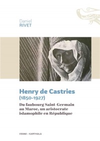 Henry de Castries (1850-1927): Du faubourg Saint-Germain au Maroc, un aristocrate islamophile en République