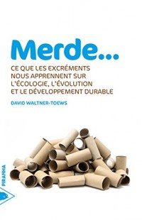 Merde... : Ce que les excréments nous apprennent sur l'écologie, l'évolution et le développement durable