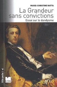 La Grandeur sans convictions : Essai sur le dandysme