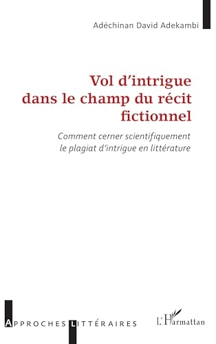 Vol d’intrigue dans le champ du récit fictionnel: Comment cerner scientifiquement le plagiat d’intrigue en littérature