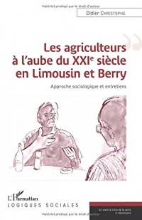 Agriculteurs a l'Aube du Xxie Siecle en Limousin et Berry (les) Approche Sociologiques et Entretiens
