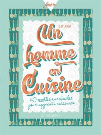 Un homme en cuisine: 40 recettes inratables pour apprenti cuisinier