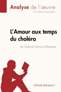 L'Amour aux temps du choléra de Gabriel Garcia Marquez (Analyse de l'oeuvre): Analyse complète et résumé détaillé de l'oeuvre