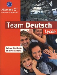 Allemand 2e B1 Team Deutsch Lycée : Cahier d'activités et d'évaluations