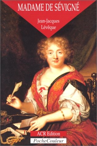 Madame de Sévigné, ou, La saveur des mots, 1626-1696