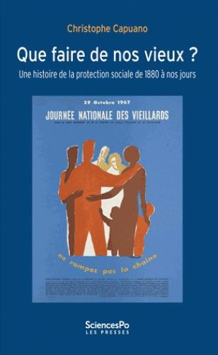 Que faire de nos vieux ? : Une histoire de la protection sociale de 1880 à nos jours
