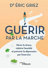 Guérir par la marche: Gérer le stress, réduire l'anxiété et prévenir la dépression par l'exercice