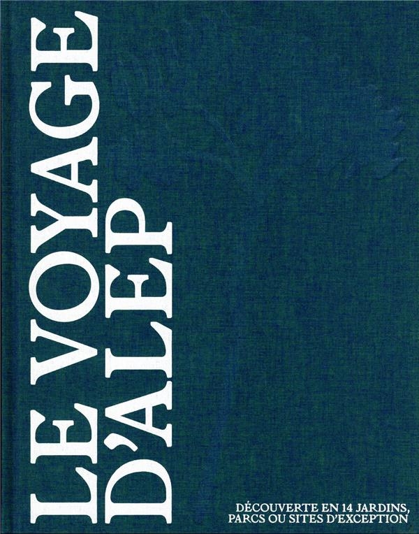 Le voyage d'ALEP: La création d'un ensemble de paysages au service des visiteurs, des jardiniers, des amoureux des plantes et des amateurs de belles ou d'incroyables histoires.
