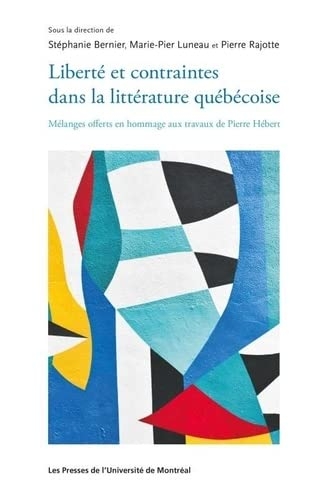 LIBERTE ET CONTRAINTES DANS LA LITTERATURE QUEBECOISE: MELANGES OFFERTS EN HOMMAGE AUX TRAVAUX DE PIERRE HEBERT