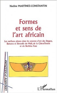 Formes et sens de l'art africain : Les surfaces planes dans les oeuvres d'art des Dogon, Bamana et Sénoufo du Mali, de la Côte d'Ivoire et du Burkina Faso