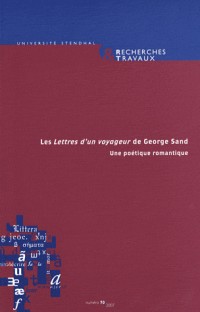 Recherches et Travaux N 70/2007. les Lettres d'un Voyageur de George Sand. une Poetique Romantique