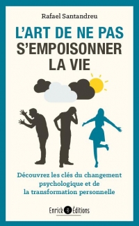 L'art de ne pas s'empoisonner la vie : Découvrez les clés du changement psychologique et de la transformation personnelle