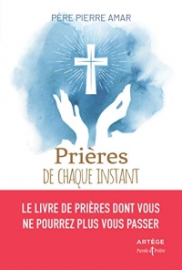 Prières de chaque instant: Le livre de prières dont vous ne pourrez plus vous passer